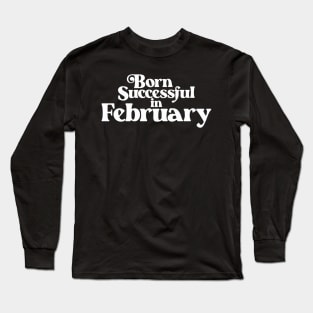 Born Successful in February - Birth Month (2) - Birthday Gift Long Sleeve T-Shirt